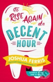 Kniha: To Rise Again at a Decent Hour (Joshua Ferris). Penguin Books, 2014 Kniha: To Rise Again at a Decent Hour (Joshua Ferris). Penguin Books, 2014