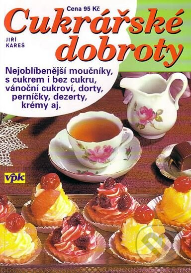 Kniha: Cukrářské dobroty (Jiří Kareš). V.P.K., 2004 Kniha: Cukrářské dobroty (Jiří Kareš). V.P.K., 2004