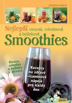 Kniha: Nejlepší ovocná, zeleninová a bylinková Smoothies (Siegrid Hirsch). Dona, 2014 Kniha: Nejlepší ovocná, zeleninová a bylinková Smoothies (Siegrid Hirsch). Dona, 2014