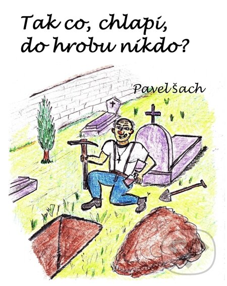 E-kniha: Tak co, chlapi, do hrobu nikdo? (Pavel Šach). E-knihy jedou E-kniha: Tak co, chlapi, do hrobu nikdo? (Pavel Šach). E-knihy jedou
