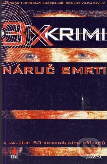Kniha: 3x krimi: Náruč smrti (Ján Stach, Miroslav Kučera, Jiří Soukup a Vilém Pavlík). Nava, 2006 Kniha: 3x krimi: Náruč smrti (Ján Stach, Miroslav Kučera, Jiří Soukup a Vilém Pavlík). Nava, 2006