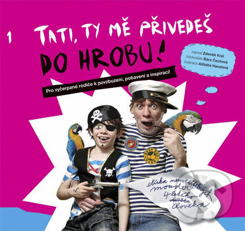Kniha: Tati, ty mě přivedeš do hrobu (Alžběta Hanzlová, Bára Čechová a Zdeněk Král). Edika, 2014 Kniha: Tati, ty mě přivedeš do hrobu (Alžběta Hanzlová, Bára Čechová a Zdeněk Král). Edika, 2014