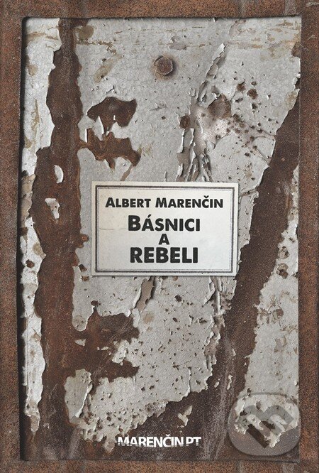 Kniha: Básnici a rebeli (Albert Marenčin). Marenčin PT, 2014 Kniha: Básnici a rebeli (Albert Marenčin). Marenčin PT, 2014
