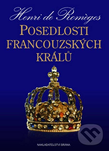 Kniha: Posedlosti francouzských králů (Henri Roméges). Brána, 2014 Kniha: Posedlosti francouzských králů (Henri Roméges). Brána, 2014