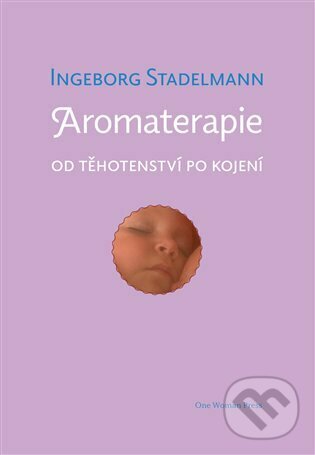 Kniha: Aromaterapie od těhotenství po kojení (Ingeborg Stadelmann). One Woman Press, 2022 Kniha: Aromaterapie od těhotenství po kojení (Ingeborg Stadelmann). One Woman Press, 2022