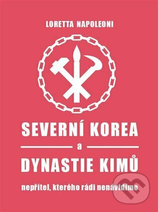 Kniha: Severní Korea a dynastie Kimů (Loretta Napoleoni). Pulchra, 2022 Kniha: Severní Korea a dynastie Kimů (Loretta Napoleoni). Pulchra, 2022