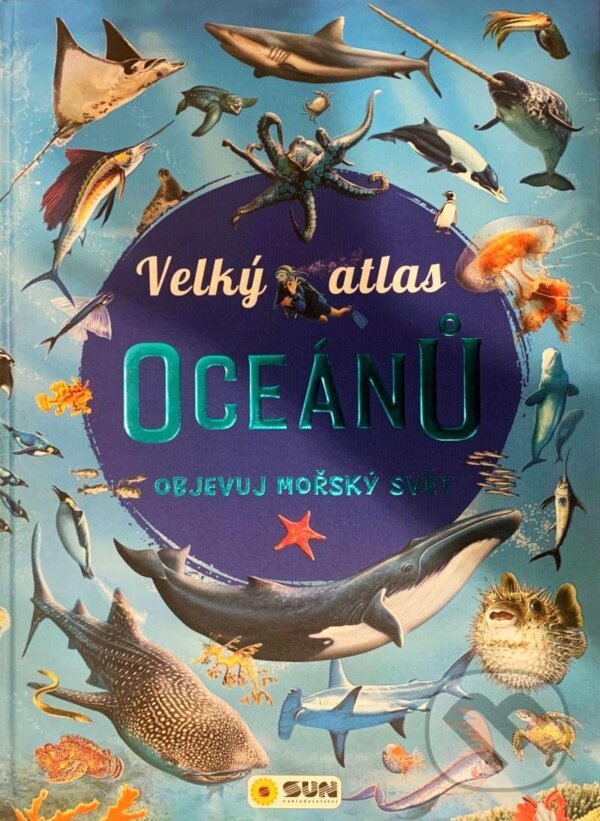 Kniha: Velký atlas oceánů - Objevuj mořský svět (SUN). SUN, 2022 Kniha: Velký atlas oceánů - Objevuj mořský svět (SUN). SUN, 2022