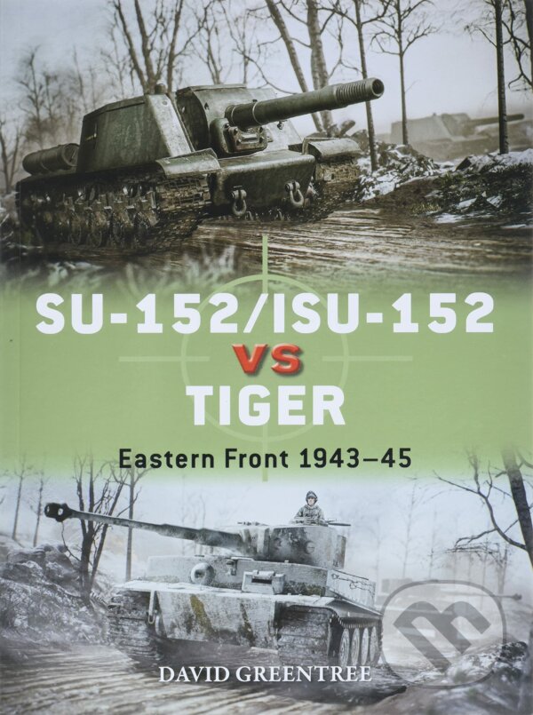 Kniha: SU-152/ISU-152 vs Tiger (David Greentree). Osprey Publishing, 2022 Kniha: SU-152/ISU-152 vs Tiger (David Greentree). Osprey Publishing, 2022