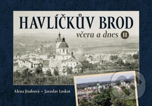 Kniha: Havlíčkův Brod včera a dnes II. (Jaroslav Loskot a Alena Jindrová). Tváře, 2022 Kniha: Havlíčkův Brod včera a dnes II. (Jaroslav Loskot a Alena Jindrová). Tváře, 2022