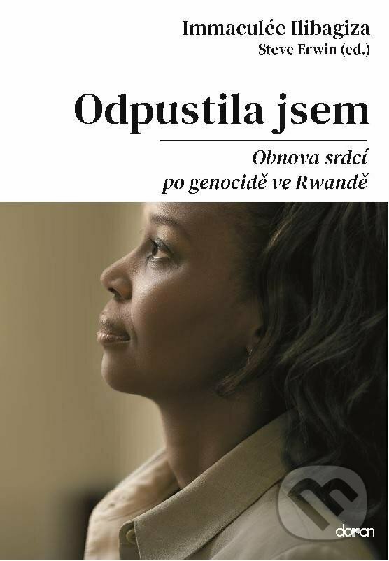 Kniha: Odpustila jsem (Immaculée Ilibagiza a Steve Erwin). Doron, 2022 Kniha: Odpustila jsem (Immaculée Ilibagiza a Steve Erwin). Doron, 2022