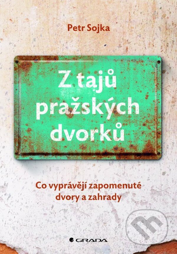 Kniha: Z tajů pražských dvorků (Petr Sojka). Grada, 2022 Kniha: Z tajů pražských dvorků (Petr Sojka). Grada, 2022