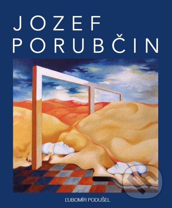 Kniha: Jozef Porubčin (Jozef Porubčin a Ľubomír Podušel). FO ART, 2022 Kniha: Jozef Porubčin (Jozef Porubčin a Ľubomír Podušel). FO ART, 2022