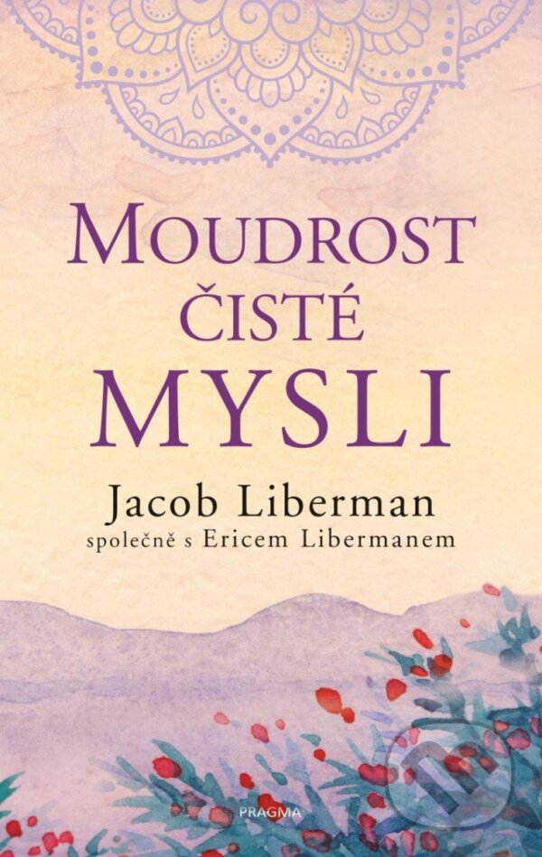Kniha: Moudrost čisté mysli (Jacob Liberman). Pragma, 2022 Kniha: Moudrost čisté mysli (Jacob Liberman). Pragma, 2022