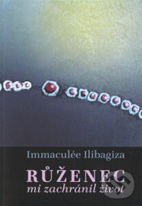 Kniha: Růženec mi zachránil život (Immaculée Ilibagiza). Cesta, 2014 Kniha: Růženec mi zachránil život (Immaculée Ilibagiza). Cesta, 2014