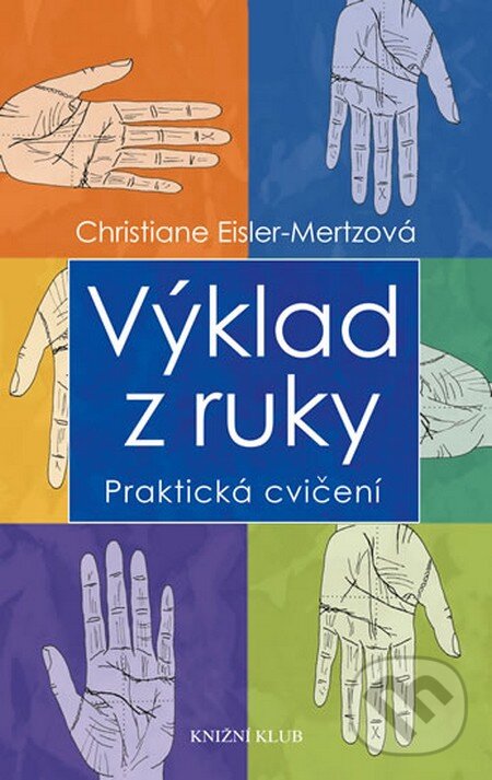 Kniha: Výklad z ruky (Christiane Eisler-Mertzová). Knižní klub, 2014 Kniha: Výklad z ruky (Christiane Eisler-Mertzová). Knižní klub, 2014