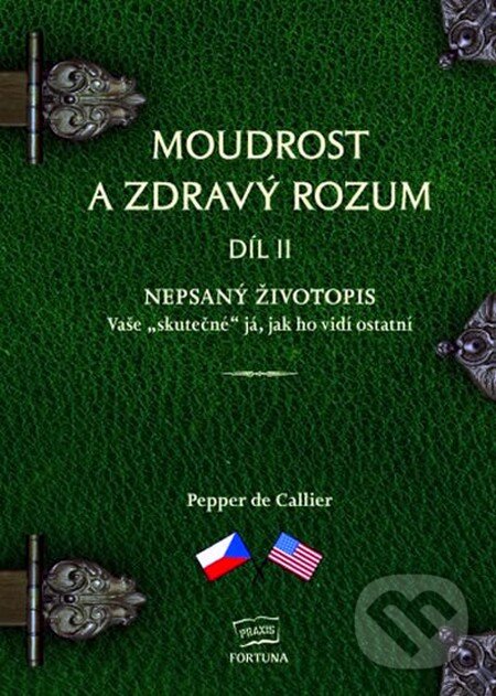 Kniha: Moudrost a zdravý rozum II. - Nepsaný životopis Vaše `skutečné` já, jak ho vidí ostatní (Pepper de Callier). Fortuna Libri ČR, 2012 Kniha: Moudrost a zdravý rozum II. - Nepsaný životopis Vaše `skutečné` já, jak ho vidí ostatní (Pepper de Callier). Fortuna Libri ČR, 2012