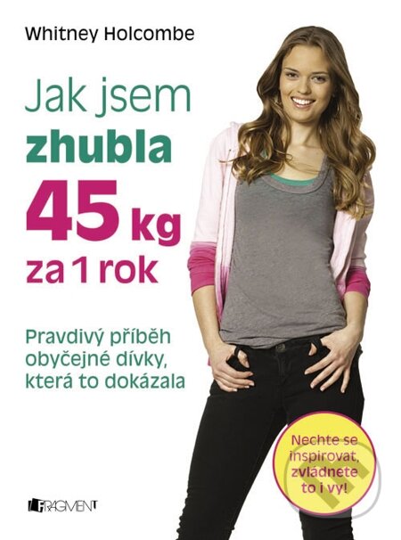 E-kniha: Jak jsem zhubla 45 KG za 1 ROK (Whitney Holcombe). Nakladatelství Fragment, 2014 E-kniha: Jak jsem zhubla 45 KG za 1 ROK (Whitney Holcombe). Nakladatelství Fragment, 2014