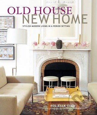 Kniha: Old House New Home (Ros Byam Shaw). Ryland, Peters and Small, 2011 Kniha: Old House New Home (Ros Byam Shaw). Ryland, Peters and Small, 2011