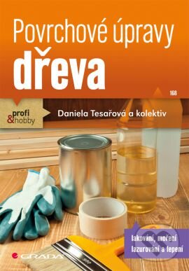 Kniha: Povrchové úpravy dřeva (Daniela Tesařová). Grada, 2014 Kniha: Povrchové úpravy dřeva (Daniela Tesařová). Grada, 2014