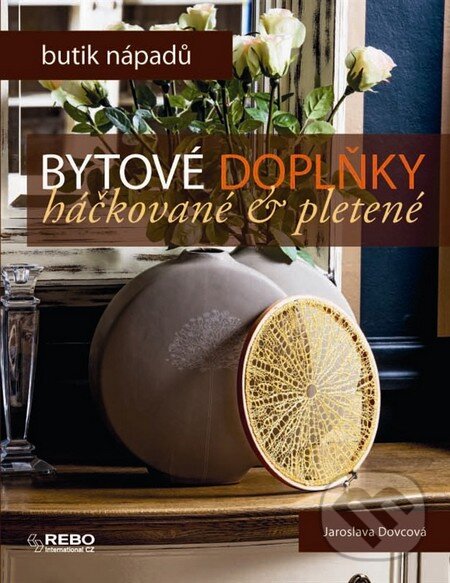 Kniha: Bytové doplňky háčkované a pletené (Jaroslava Dovcová). Rebo, 2014 Kniha: Bytové doplňky háčkované a pletené (Jaroslava Dovcová). Rebo, 2014