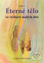 Kniha: Éterné tělo ve výchově malých dětí (Cornelis Boogerd). Fabula, 2014 Kniha: Éterné tělo ve výchově malých dětí (Cornelis Boogerd). Fabula, 2014