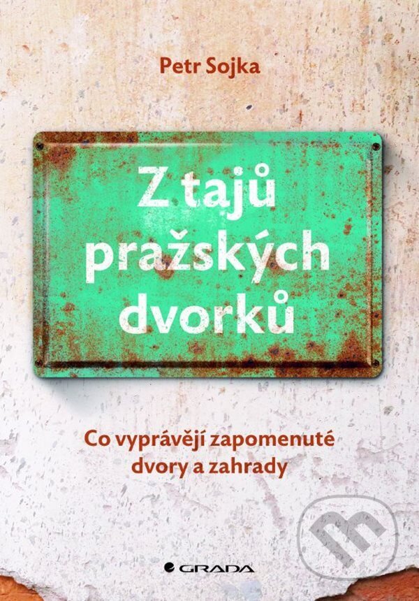 E-kniha: Z tajů pražských dvorků (Petr Sojka). Grada, 2022 E-kniha: Z tajů pražských dvorků (Petr Sojka). Grada, 2022