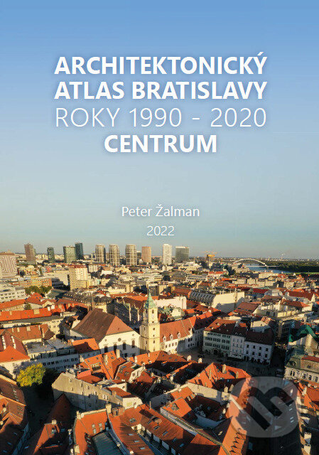 Kniha: Architektonický Atlas Bratislava - Centrum 1990-2020 (Peter Žalman). Ing. Arch. Peter Žalman, 2022 Kniha: Architektonický Atlas Bratislava - Centrum 1990-2020 (Peter Žalman). Ing. Arch. Peter Žalman, 2022