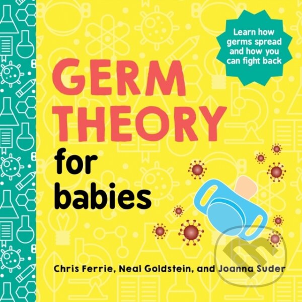 Kniha: Germ Theory for Babies (Chris Ferrie, Joanna Suder a Neal Goldstein). Sourcebooks, 2021 Kniha: Germ Theory for Babies (Chris Ferrie, Joanna Suder a Neal Goldstein). Sourcebooks, 2021