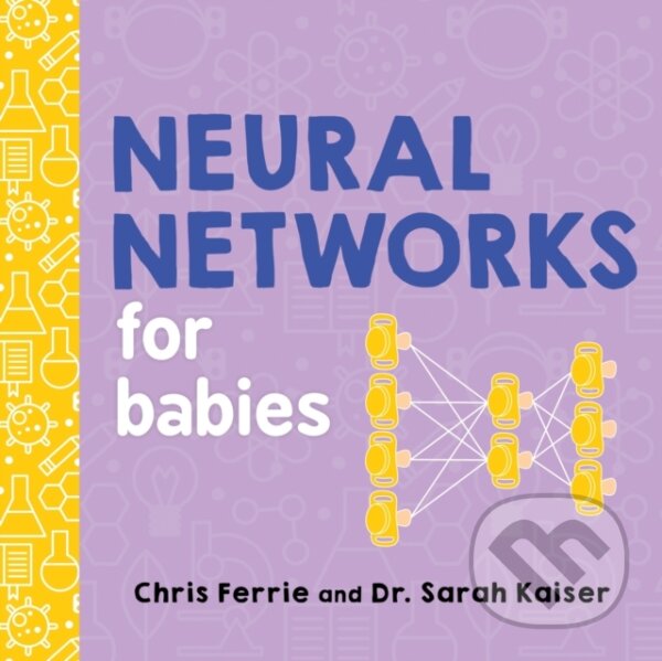 Kniha: Neural Networks for Babies (Chris Ferrie). Sourcebooks, 2019 Kniha: Neural Networks for Babies (Chris Ferrie). Sourcebooks, 2019