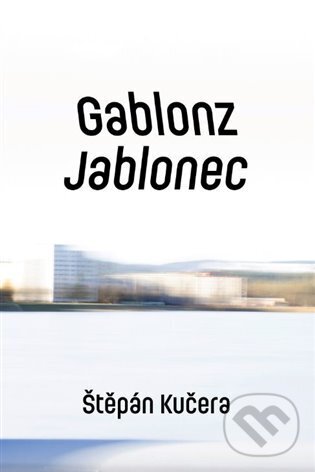Kniha: Gablonz / Jablonec (Štěpán Kučera). Druhé město, 2022 Kniha: Gablonz / Jablonec (Štěpán Kučera). Druhé město, 2022