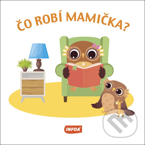 Kniha: Čo robí mamička? (INFOA). INFOA, 2022 Kniha: Čo robí mamička? (INFOA). INFOA, 2022