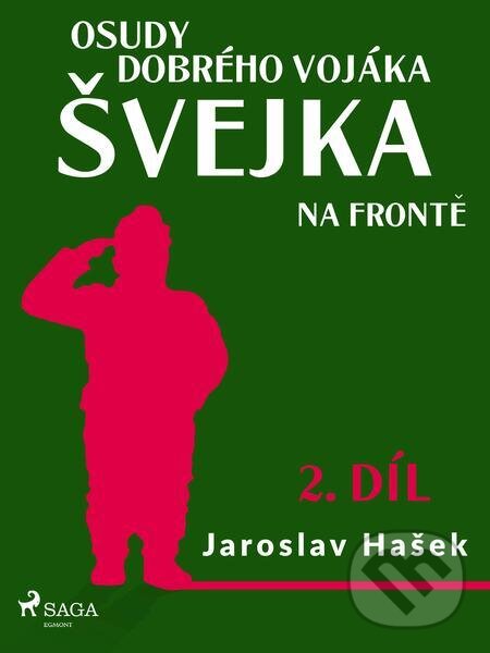 E-kniha: Osudy dobrého vojáka Švejka – Na frontě (2. díl) (Jaroslav Hašek). Saga Egmont E-kniha: Osudy dobrého vojáka Švejka – Na frontě (2. díl) (Jaroslav Hašek). Saga Egmont