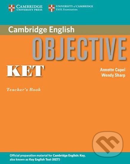 Kniha: Objective KET: Teacher´s Book (Annette Capel). Cambridge University Press, 2005 Kniha: Objective KET: Teacher´s Book (Annette Capel). Cambridge University Press, 2005