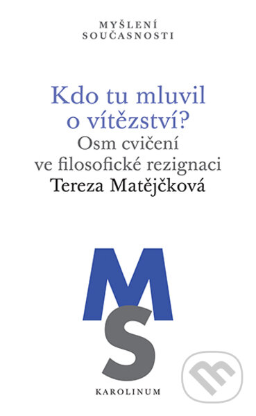 Kniha: Kdo tu mluvil o vítězství? (Tereza Matějčková). Karolinum, 2022 Kniha: Kdo tu mluvil o vítězství? (Tereza Matějčková). Karolinum, 2022