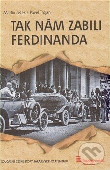 Kniha: Tak nám zabili Ferdinanda (Martin Ježek a Pavel Trojan). Radioservis, 2014 Kniha: Tak nám zabili Ferdinanda (Martin Ježek a Pavel Trojan). Radioservis, 2014