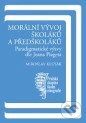 Kniha: Morální vývoj školáků a předškoláků (Miroslav Klusák). Karolinum, 2014 Kniha: Morální vývoj školáků a předškoláků (Miroslav Klusák). Karolinum, 2014