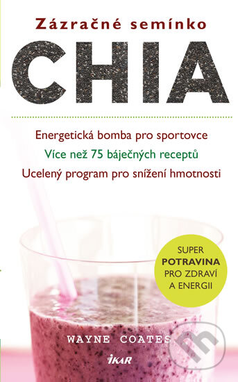 Kniha: Zázračné semínko chia (Wayne Coates). Ikar CZ, 2014 Kniha: Zázračné semínko chia (Wayne Coates). Ikar CZ, 2014