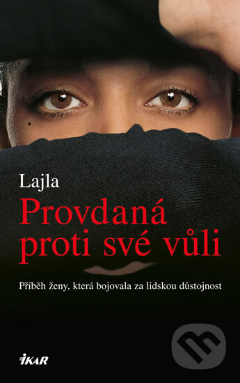 Kniha: Provdaná proti své vůli (Lajla). Ikar CZ, 2014 Kniha: Provdaná proti své vůli (Lajla). Ikar CZ, 2014