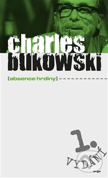 Kniha: Absence hrdiny (Charles Bukowski). Argo, 2014 Kniha: Absence hrdiny (Charles Bukowski). Argo, 2014
