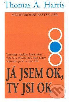 Kniha: Já jsem OK, ty jsi OK (Thomas A. Harris). Pragma, 2010 Kniha: Já jsem OK, ty jsi OK (Thomas A. Harris). Pragma, 2010