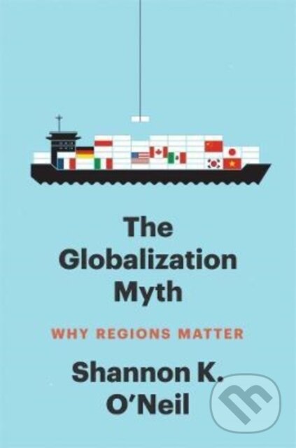 Kniha: The Globalization Myth (Shannon K O'Neil). Yale University Press, 2022 Kniha: The Globalization Myth (Shannon K O'Neil). Yale University Press, 2022