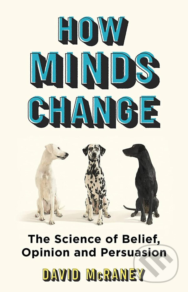 Kniha: How Minds Change (David McRaney). Oneworld, 2022 Kniha: How Minds Change (David McRaney). Oneworld, 2022