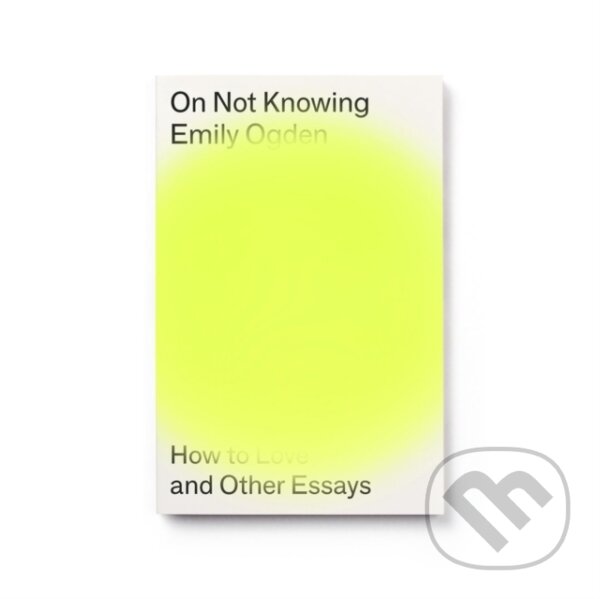 Kniha: On Not Knowing (Emily Ogden). Península, 2022 Kniha: On Not Knowing (Emily Ogden). Península, 2022