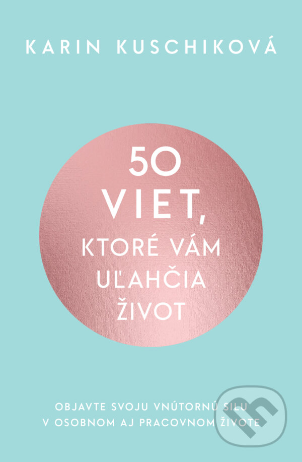 Kniha: 50 viet, ktoré vám uľahčia život (Karin Kuschik). Tatran, 2023 Kniha: 50 viet, ktoré vám uľahčia život (Karin Kuschik). Tatran, 2023