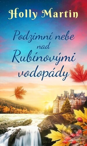 Kniha: Podzimní nebe nad Rubínovými vodopády (Holly Martin). Moba, 2023 Kniha: Podzimní nebe nad Rubínovými vodopády (Holly Martin). Moba, 2023