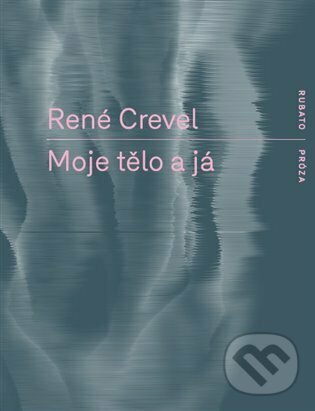Kniha: Moje tělo a já (René Crevel). RUBATO, 2022 Kniha: Moje tělo a já (René Crevel). RUBATO, 2022