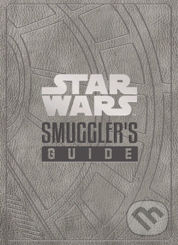 Kniha: Star Wars - The Smuggler's Guide (Daniel Wallace). Titan Books, 2020 Kniha: Star Wars - The Smuggler's Guide (Daniel Wallace). Titan Books, 2020