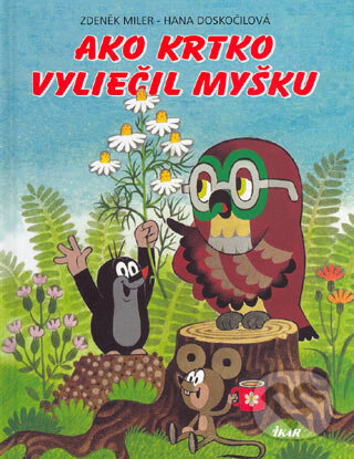 Kniha: Ako krtko vyliečil myšku (Hana Doskočilová a Zdeněk Miler). Ikar, 2004 Kniha: Ako krtko vyliečil myšku (Hana Doskočilová a Zdeněk Miler). Ikar, 2004