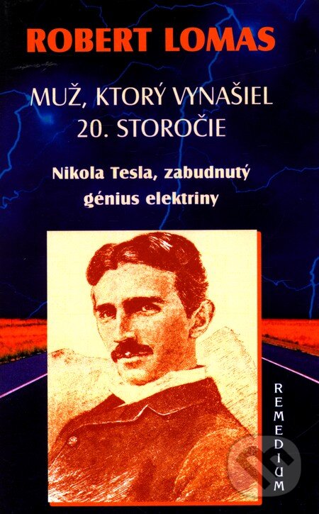 Kniha: Muž, ktorý vynašiel 20. storočie (Robert Lomas). Remedium, 2004 Kniha: Muž, ktorý vynašiel 20. storočie (Robert Lomas). Remedium, 2004