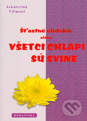 Kniha: Šťastné obdobie alebo Všetci chlapi sú svine (Jekaterina Viľmont). Slovanský dom, 2004 Kniha: Šťastné obdobie alebo Všetci chlapi sú svine (Jekaterina Viľmont). Slovanský dom, 2004